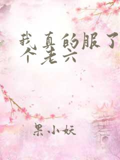 我真的服了你这个老六