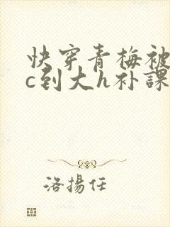 快穿青梅被从小c到大h补课
