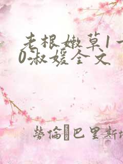 老根嫩草1一40淑媛全文