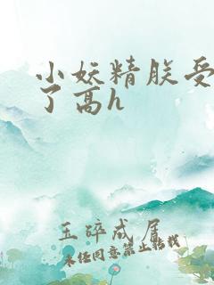 小妖精朕受不了了高h