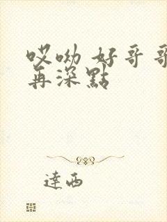 哎呦 好哥哥 再深点