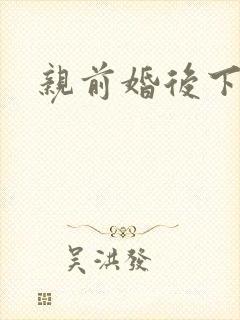 亲前婚后下载