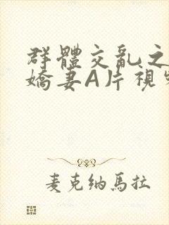 群体交乱之放荡娇妻A片视频