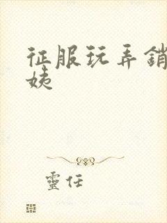 征服玩弄销魂阿姨