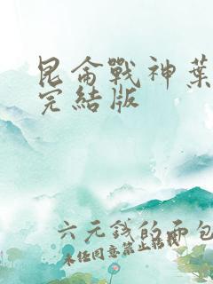 昆仑战神叶君临完结版