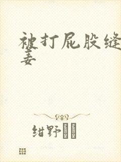 被打屁股缝里夹姜