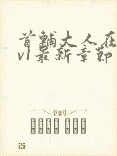 首辅大人在上1v1最新章节