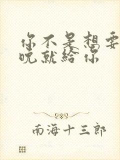 你不是想要吗今晚就给你