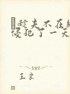 巜趁夫不在给公侵犯了一天