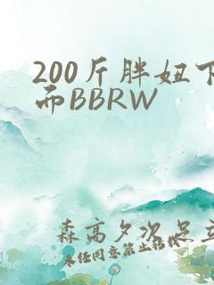 200斤胖妞下面BBRW
