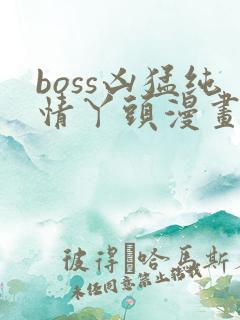 boss凶猛纯情丫头漫画免费