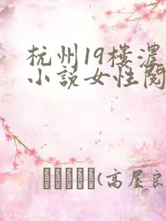 杭州19楼浓情小说女性阅读