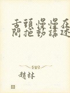 舌头慢慢在小缝间拖动讲述