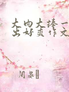 大肉大捧一进一出好爽作文