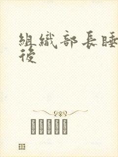 组织部长睡过之后