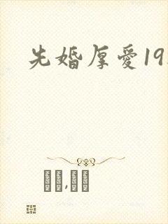 先婚厚爱19楼