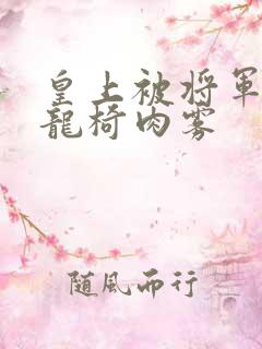 皇上被将军压到龙椅肉雾