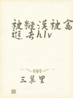 被糙汉被禽哭尿进去h1v