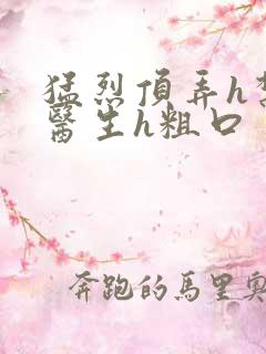 猛烈顶弄h禁欲医生h粗口