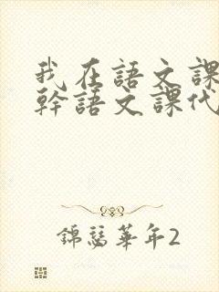 我在语文课上强干语文课代表