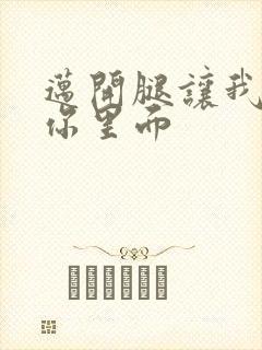 迈开腿让我看看你里面