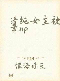 清纯女主被脔日常np