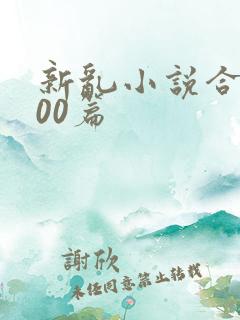 新乱小说合集200篇