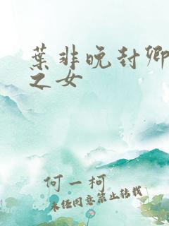 叶非晚封卿将军之女