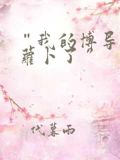 “我的博导去削萝卜了”