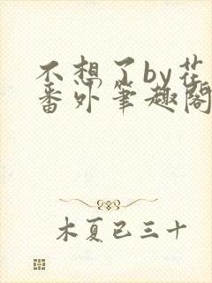 不想了by花卷番外笔趣阁