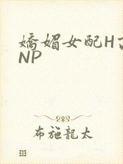 娇媚女配H高汁NP