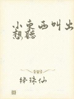 小东西叫出来我想听