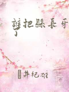 谁把县长牙刷偷了