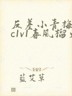 反差小青梅不经c1v1春风榴火