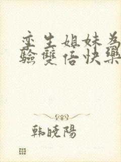 孪生姐妹为了体验双倍快乐