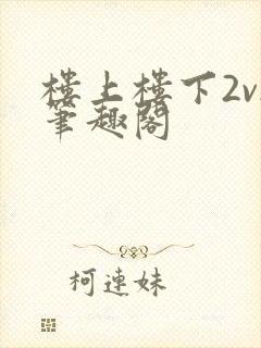 楼上楼下2v2笔趣阁