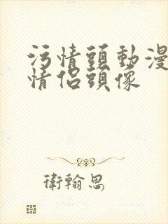 污情头动漫按胸情侣头像