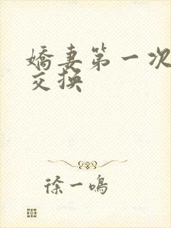 娇妻第一次尝试交换