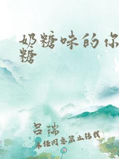 奶糖味的你h向糖