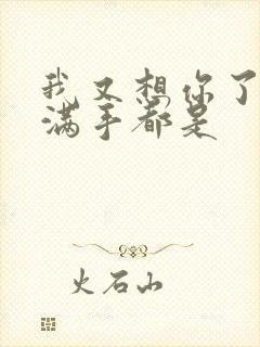 我又想你了弄得满手都是