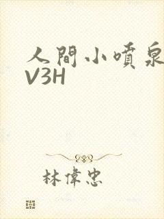 人间小喷泉H1V3H