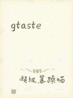 gtaste