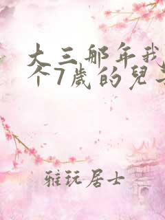 大三那年我有了个7岁的儿子