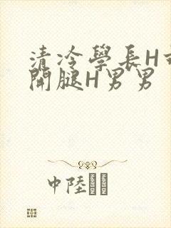 清冷学长H乖打开腿H男男