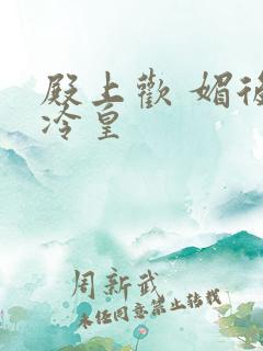 殿上欢 媚后戏冷皇