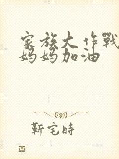 家族大作战爸爸妈妈加油