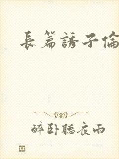 长篇诱子伦小说