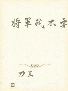 将军我不要你了