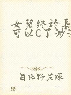 女儿终于长大了可以C了渺渺