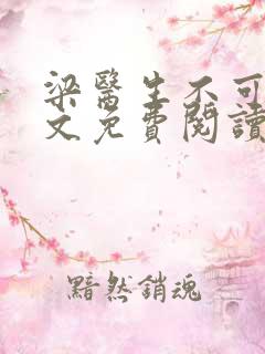 梁医生不可以全文免费阅读笔趣阁